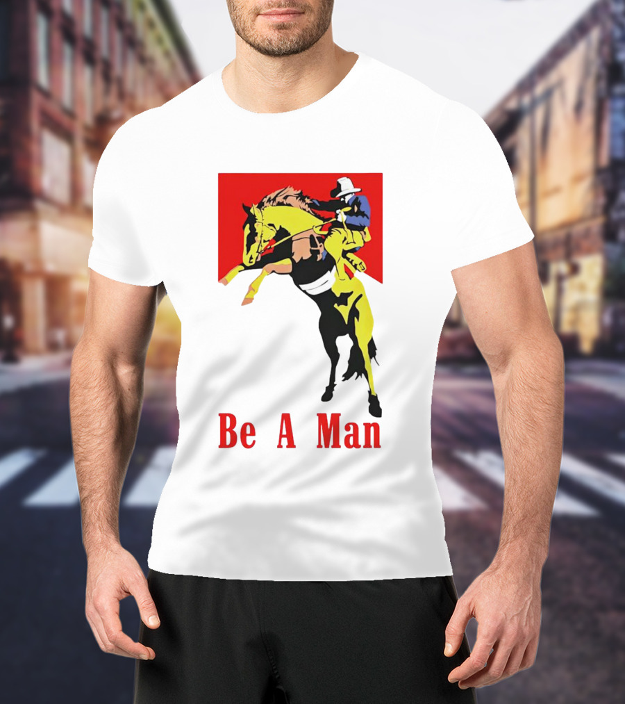 Be A Man Cowboy Rodeo Rider T-Shirt