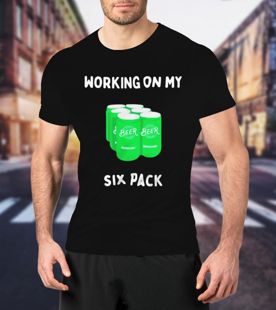 Working On My Six Pack Beer Dadnashirt T-Shirt