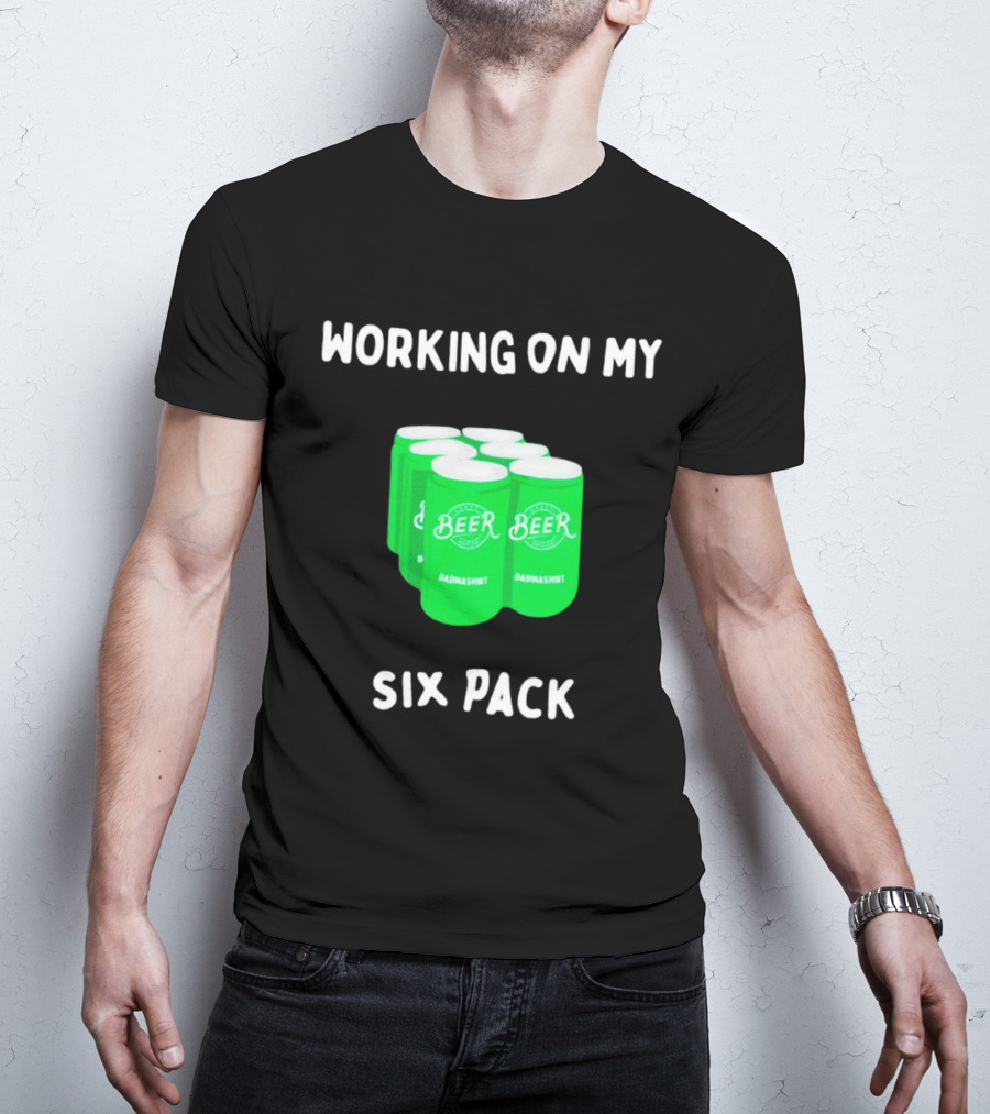 Working On My Six Pack Beer Dadnashirt T-Shirt