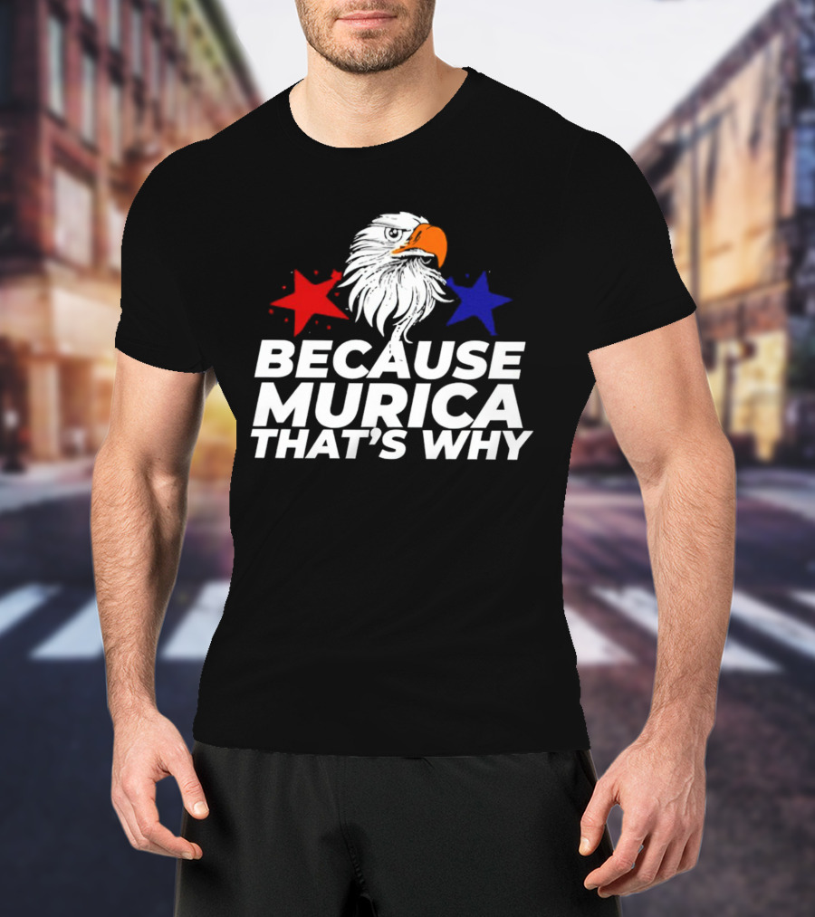 Because Murica That's Why Eagle With Red And Blue Stars T-Shirt