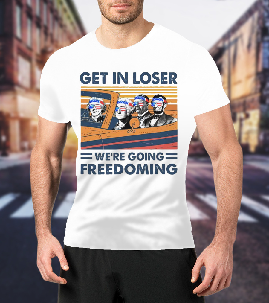 Get In Loser We’re Going Freedoming With George Washington And Abraham Lincoln On A Car T-Shirt