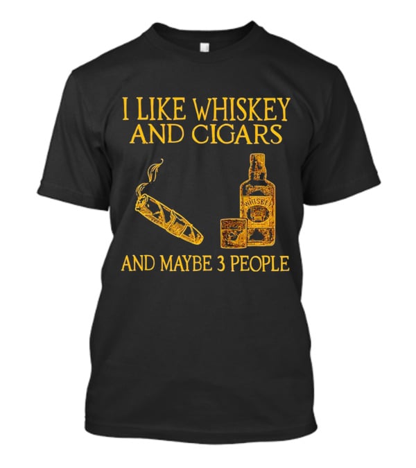 I Like Whiskey And Cigars And Maybe 3 People Bottle Glass Cigar T-Shirt