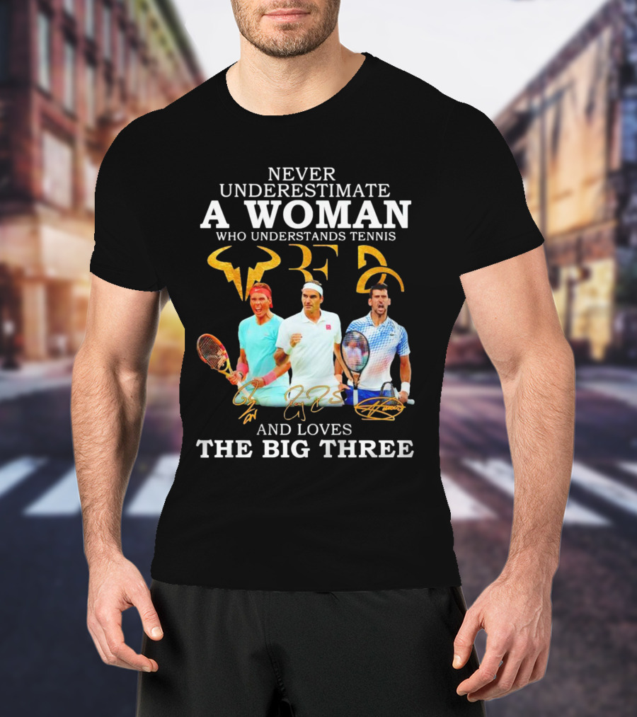 Never Underestimate A Woman Who Understands Tennis And Loves The Big Three Nadal, Federer, Djokovic Signatures T-Shirt