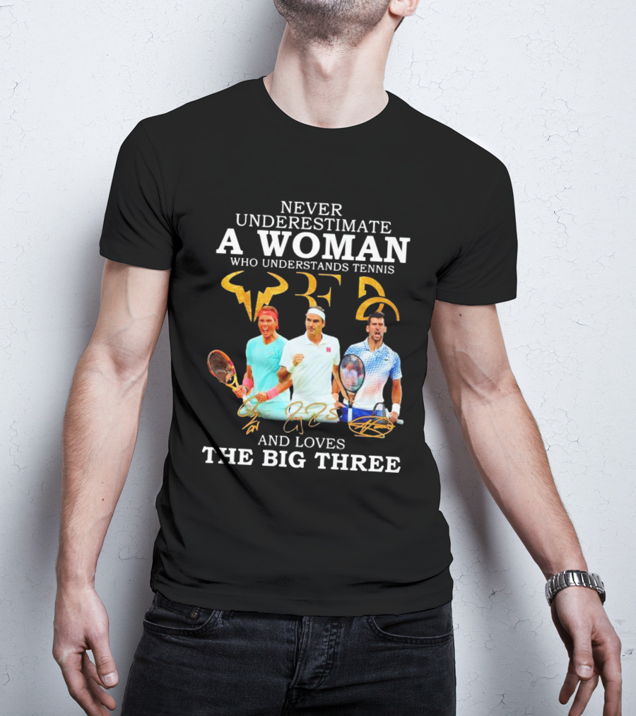 Never Underestimate A Woman Who Understands Tennis And Loves The Big Three Nadal, Federer, Djokovic Signatures T-Shirt