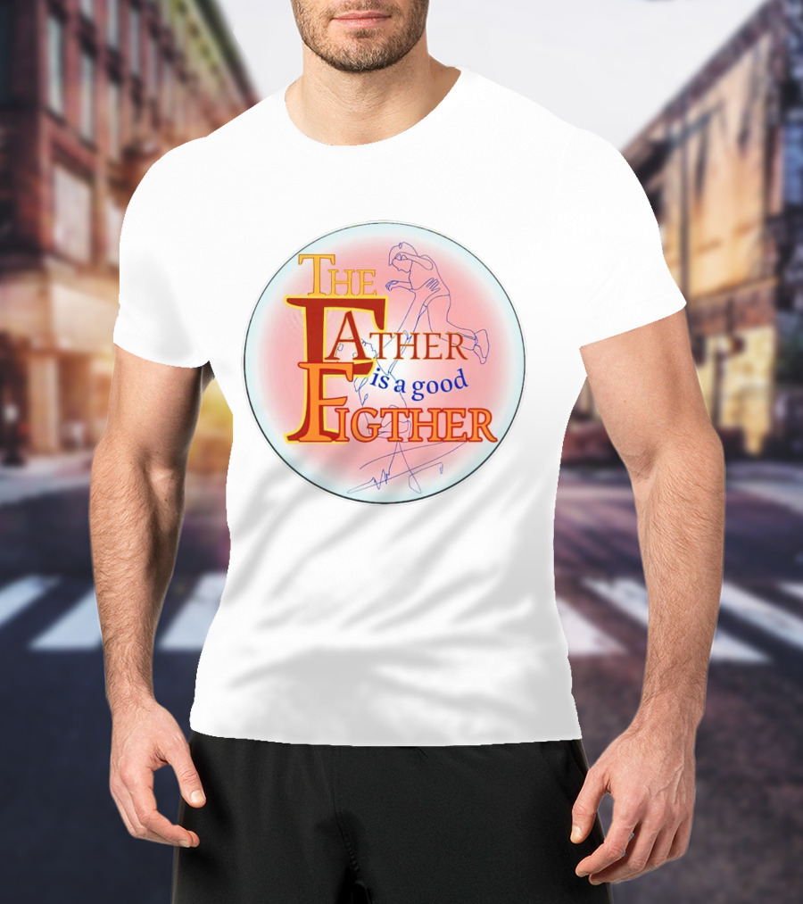 THE FATHER IS A GOOD FIGHTER T-Shirt