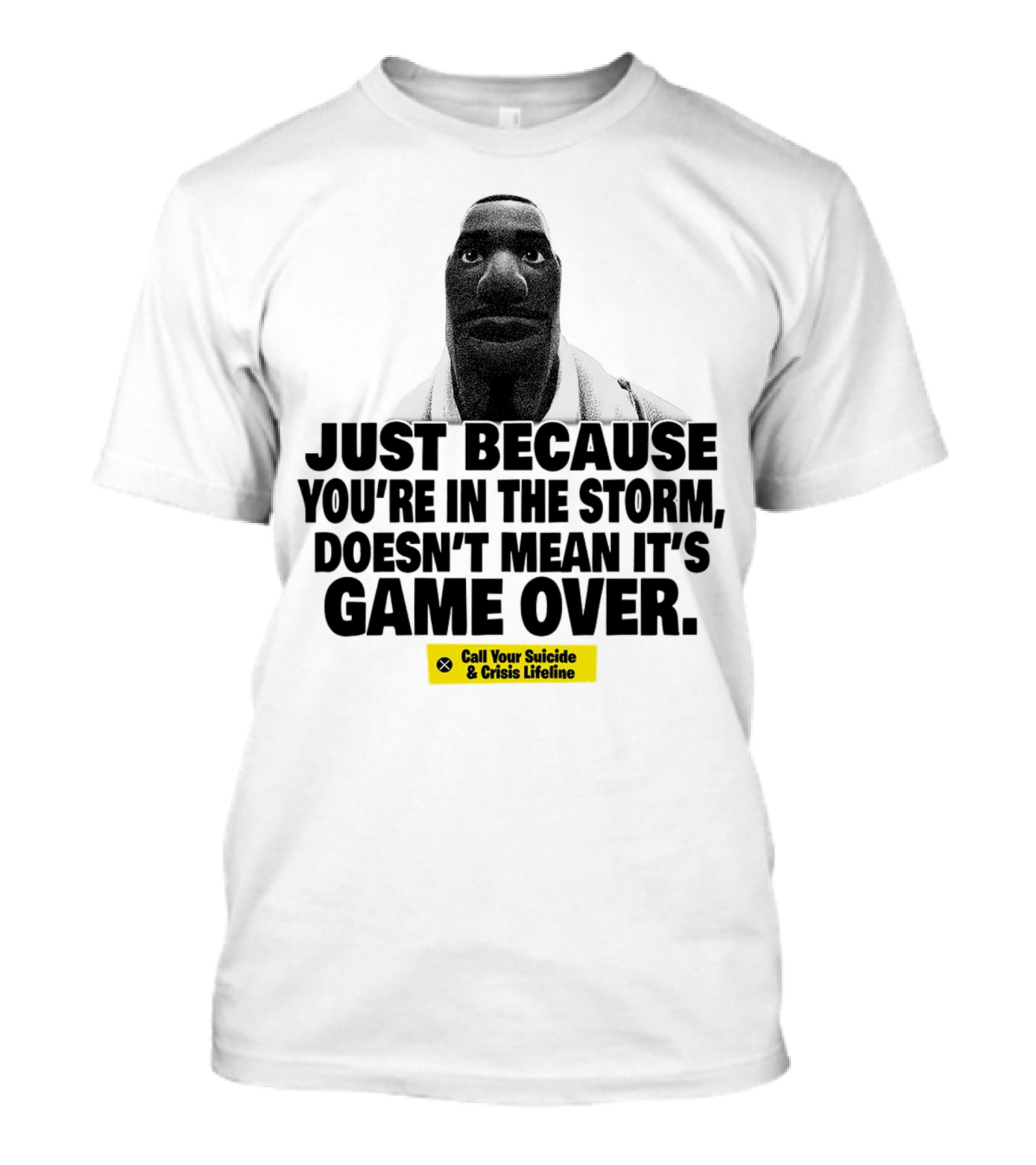 Just Because You’re In The Storm Doesn’t Mean It’s Game Over Call Your Suicide And Crisis Lifeline T-Shirt