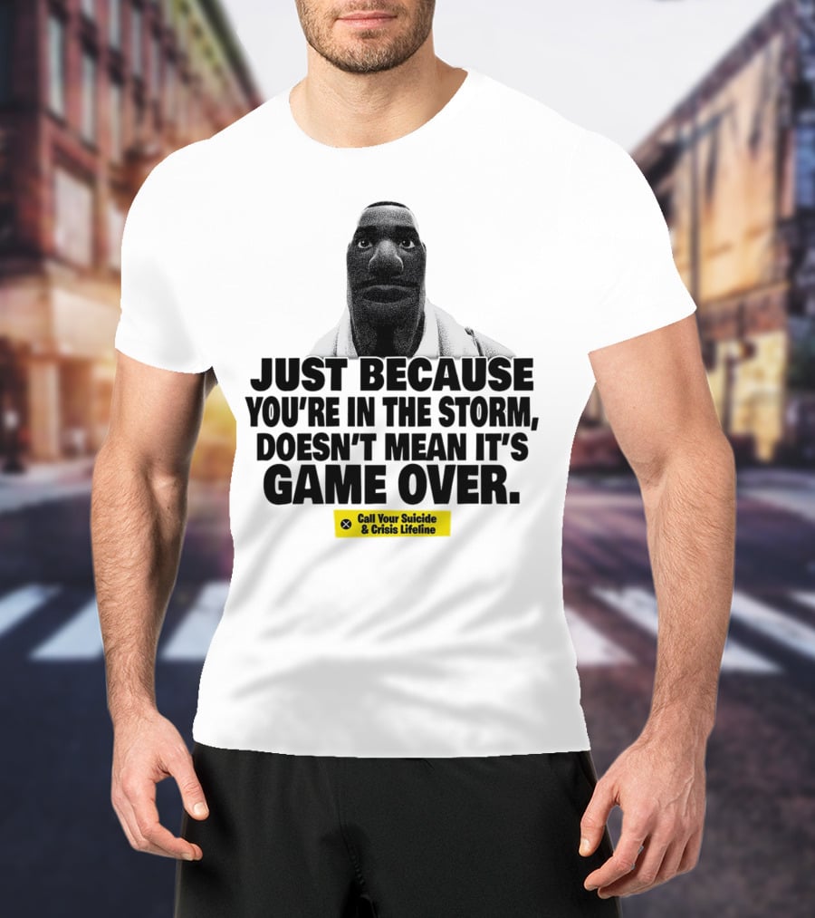 Just Because You’re In The Storm Doesn’t Mean It’s Game Over Call Your Suicide And Crisis Lifeline T-Shirt