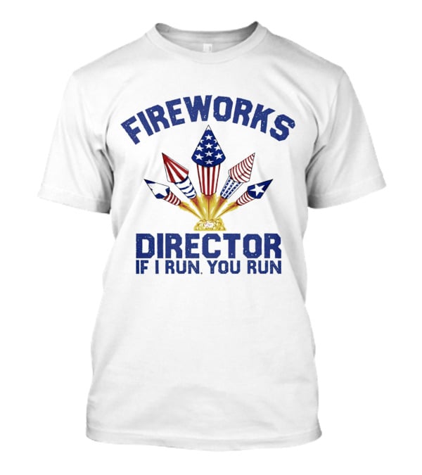 Fireworks Director Patriotic Rockets If I Run You Run T-Shirt