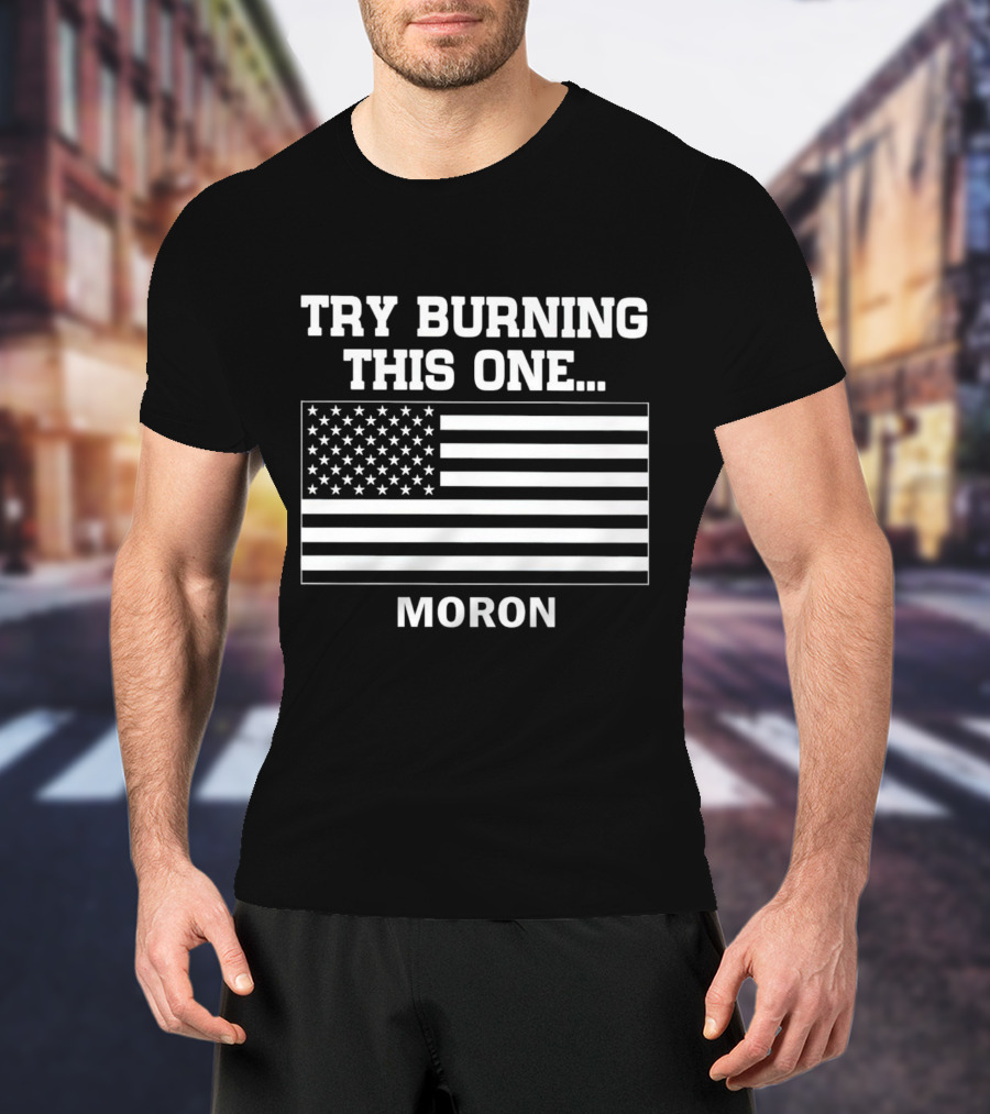 Try Burning This One American Flag Moron T-Shirt