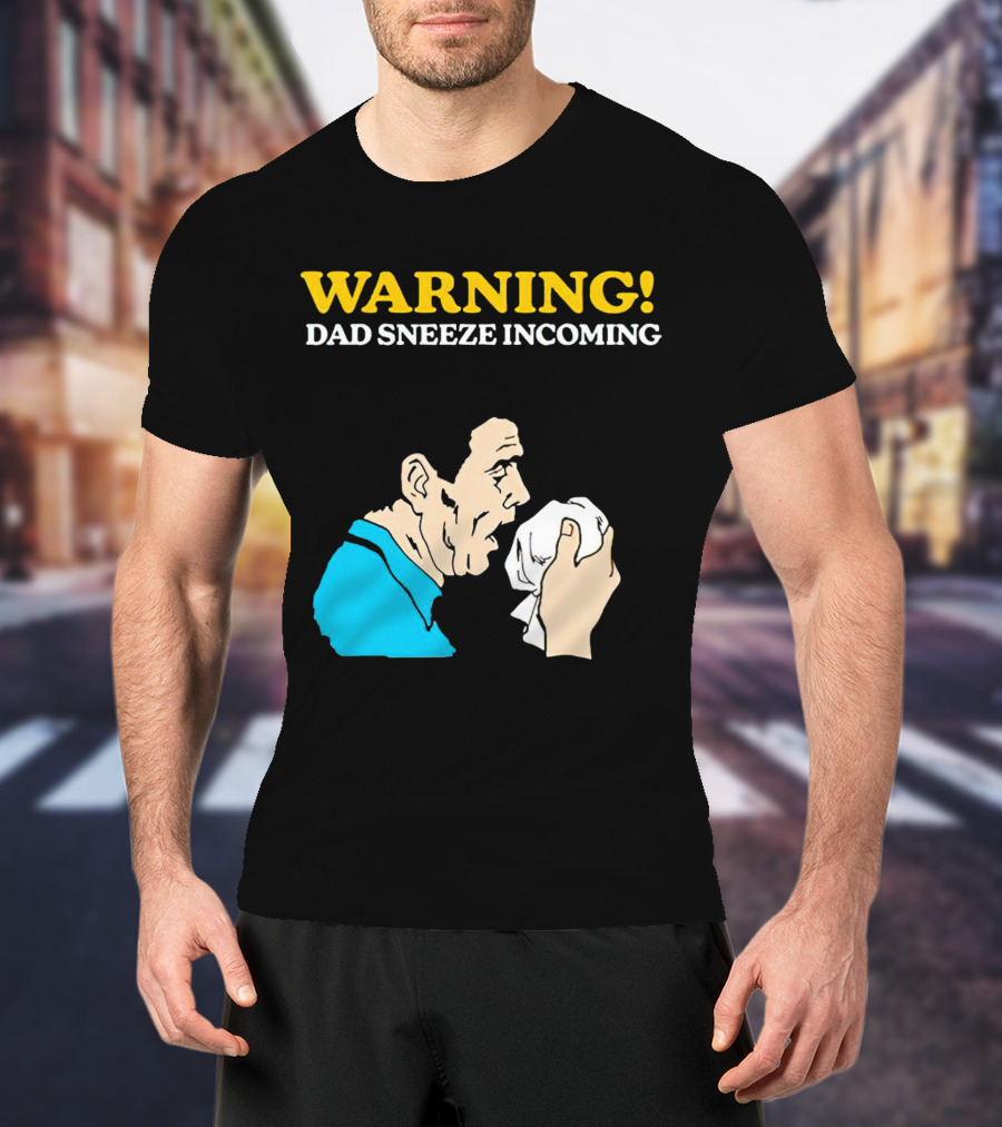 Warning Dad Sneeze Incoming Iconic Humor T-Shirt