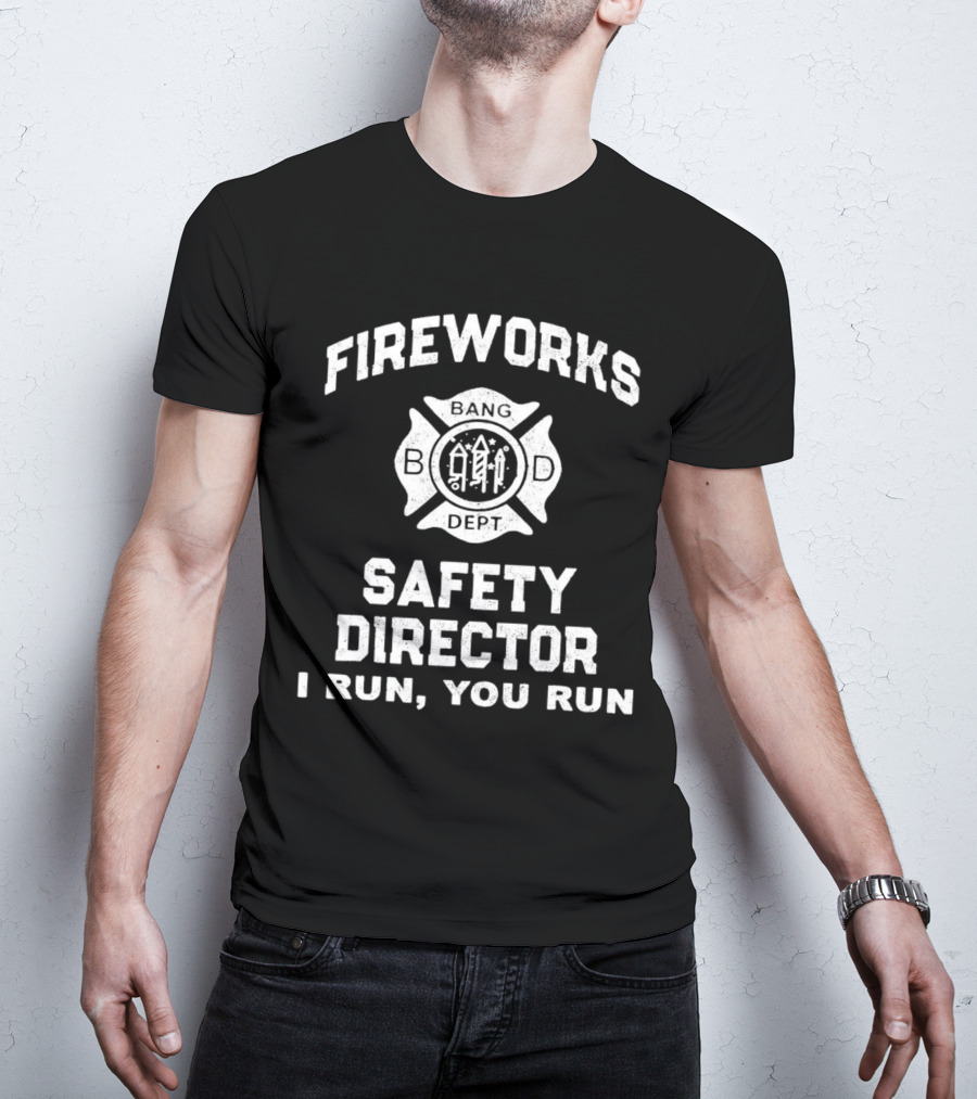 FIREWORKS SAFETY DIRECTOR BANG DEPT I RUN YOU RUN T-Shirt