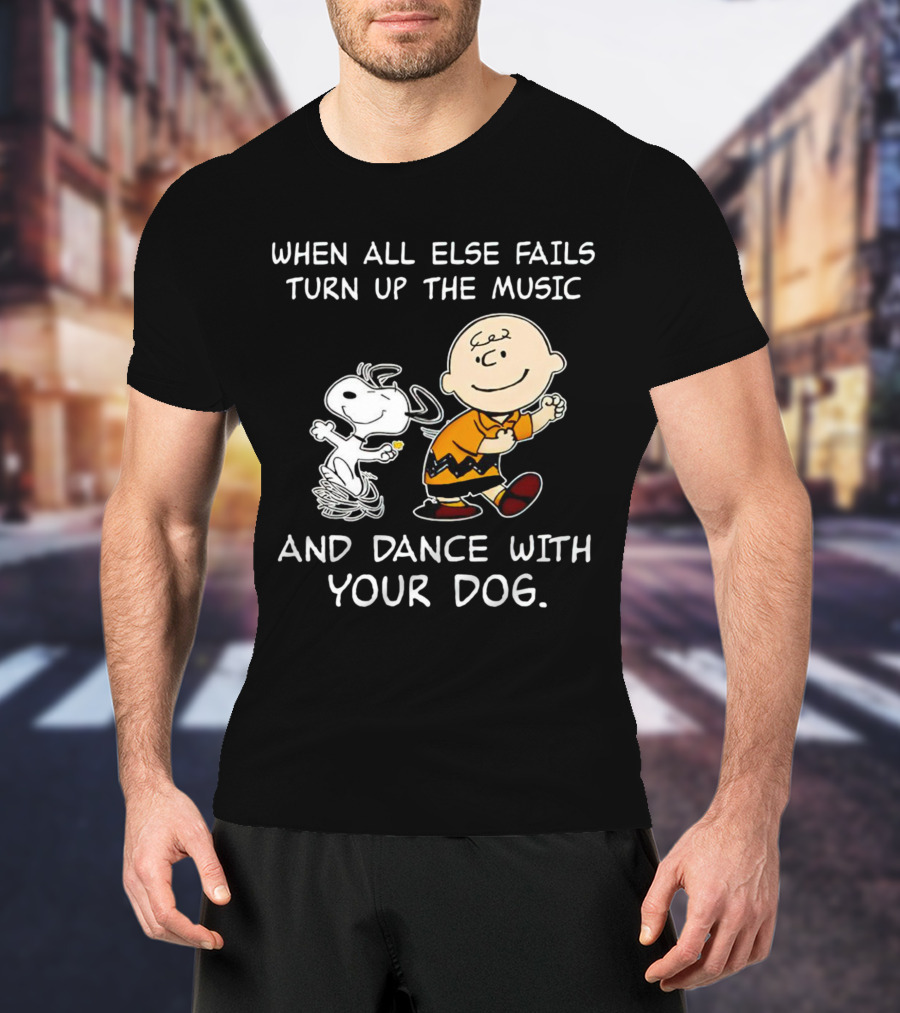 When All Else Fails Turn Up The Music And Dance With Your Dog Snoopy T-Shirt