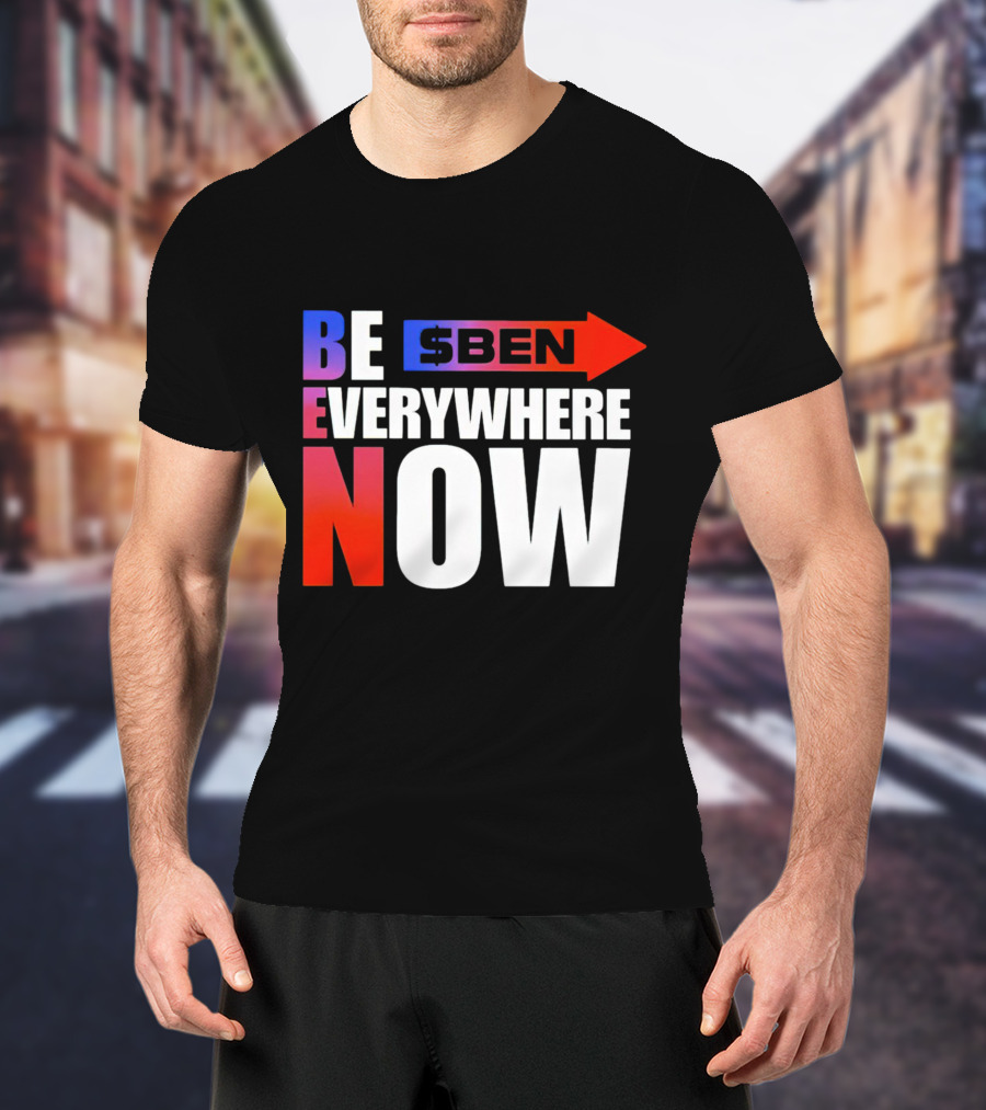 BE $BEN Everywhere Now T-Shirt