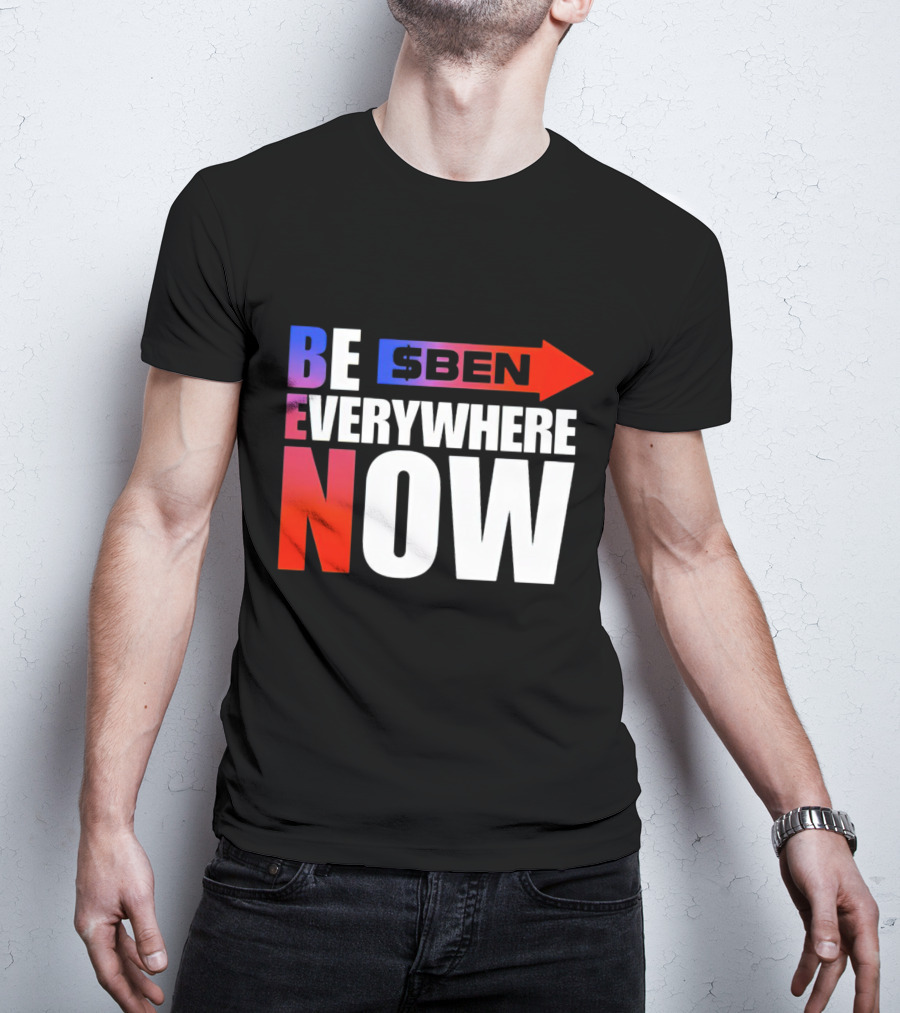BE $BEN Everywhere Now T-Shirt