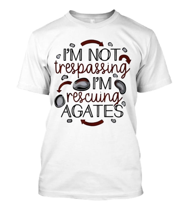 I’m Not Trespassing I’m Rescuing Agates With Stones And Arrows T-Shirt