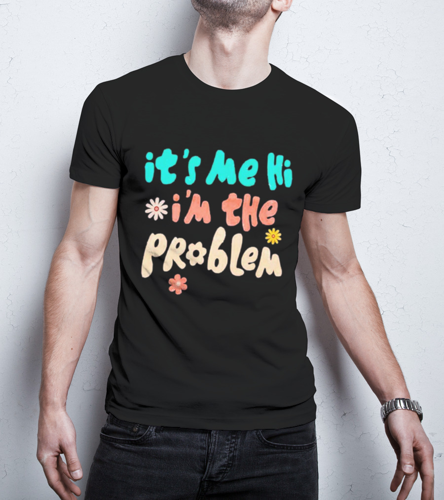 It's Me Hi I'm The Problem Retro Flowers T-Shirt