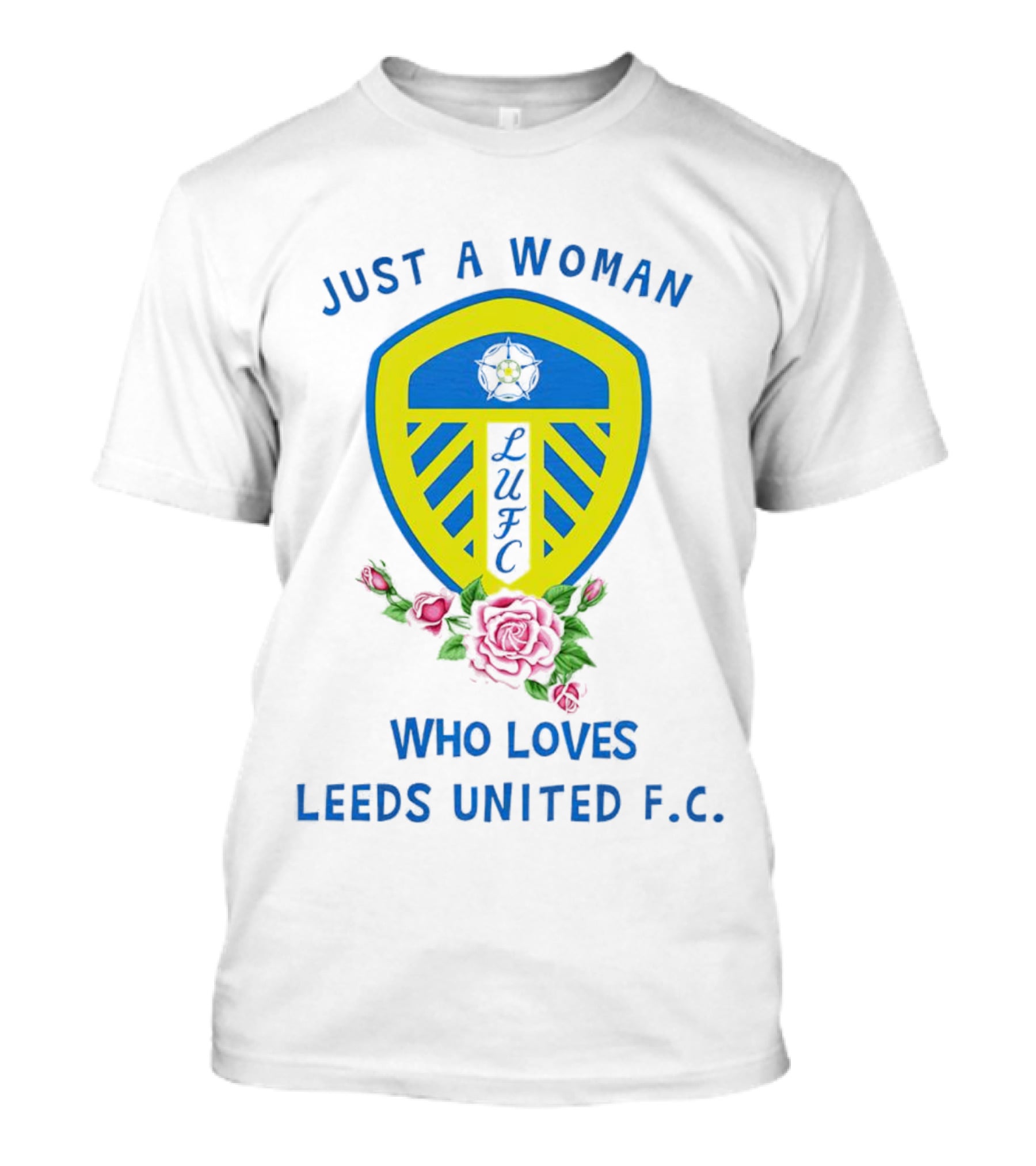 Just A Woman Who Loves Leeds United F.C. LUFC Badge And Roses T-Shirt