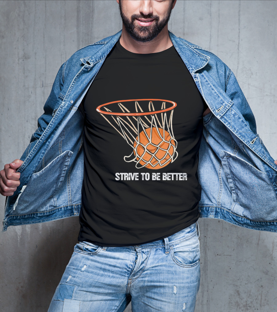 Strive To Be Better Basketball Hoop And Ball T-Shirt