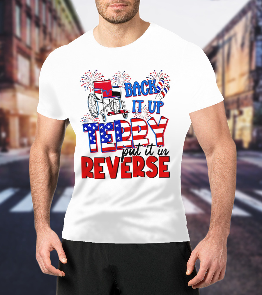 Back It Up Terry Put It In Reverse Fireworks Wheelchair Independence Day T-Shirt