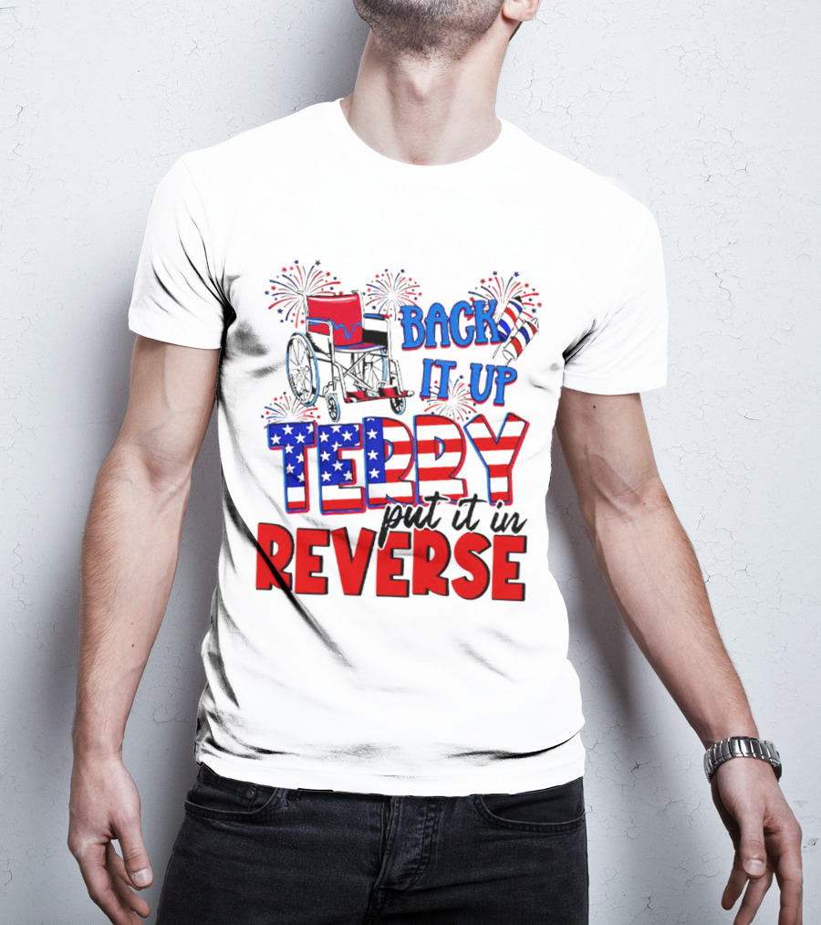 Back It Up Terry Put It In Reverse Fireworks Wheelchair Independence Day T-Shirt
