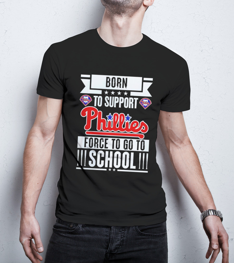 Born To Support Phillies Force To Go To School T-Shirt