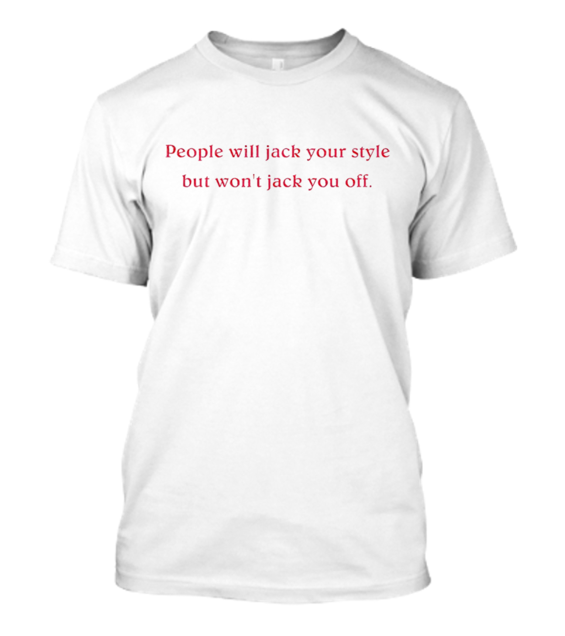 People Will Jack Your Style But Won’t Jack You Off T-Shirt