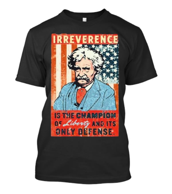 Irreverence Is The Champion Of Liberty And Its Only Defense Mark Twain Portrait With American Flag Background T-Shirt