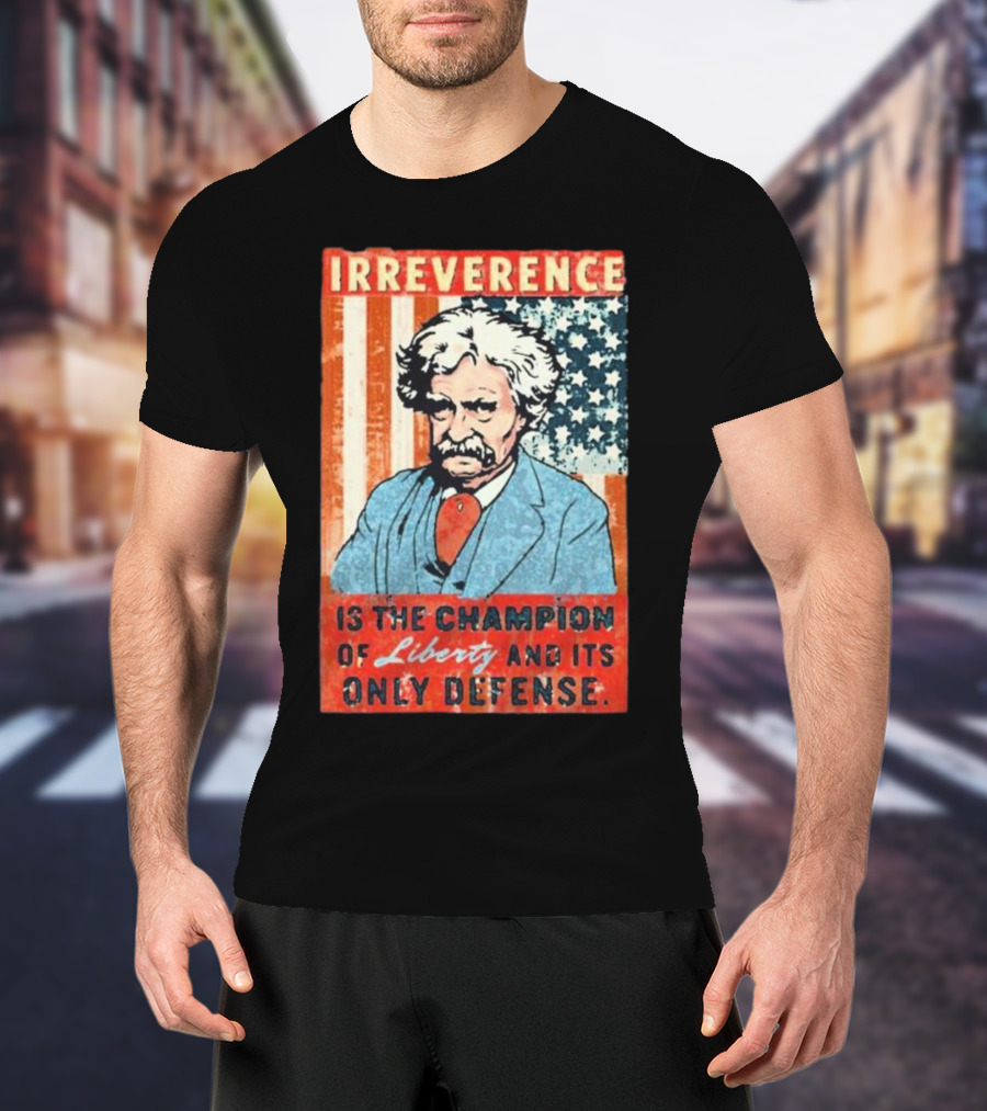 Irreverence Is The Champion Of Liberty And Its Only Defense Mark Twain Portrait With American Flag Background T-Shirt