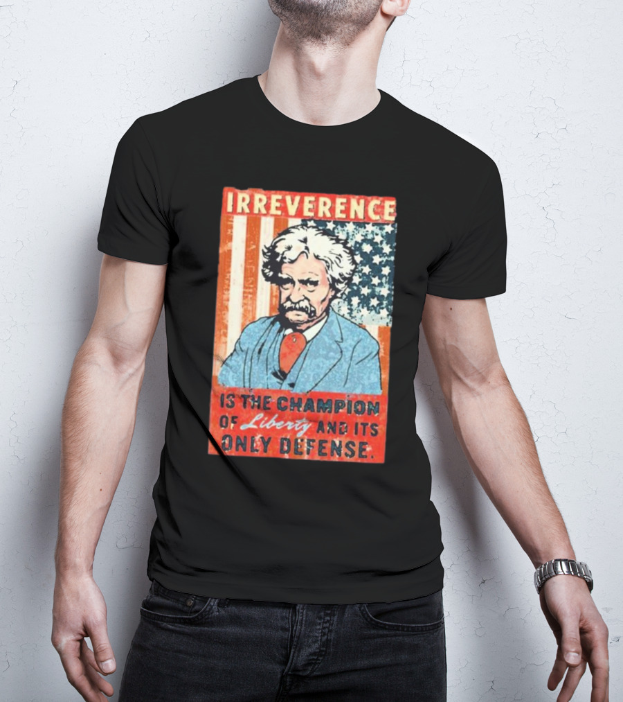 Irreverence Is The Champion Of Liberty And Its Only Defense Mark Twain Portrait With American Flag Background T-Shirt