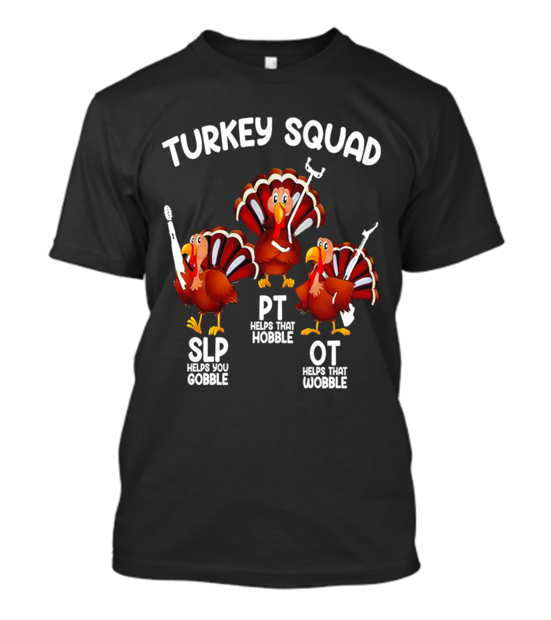 Turkey Squad SLP Helps You Gobble PT Helps That Hobble OT Helps That Wobble T-Shirt