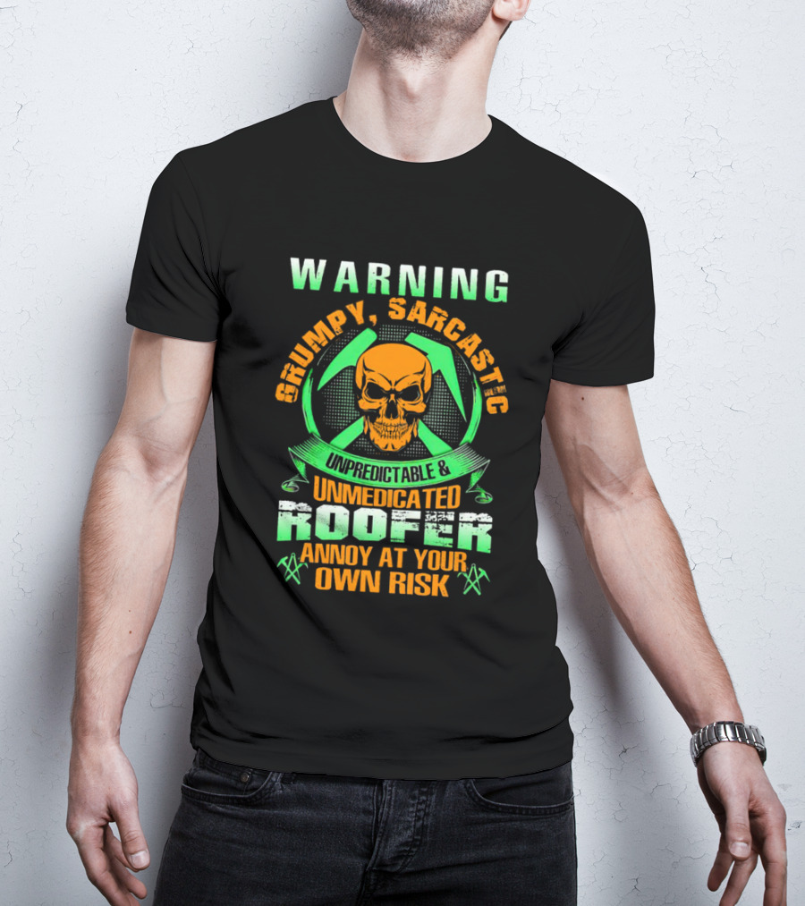 WARNING Grumpy Sarcastic Unpredictable Unmedicated Roofer Annoy At Your Own Risk T-Shirt