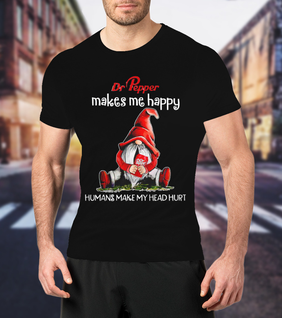 Dr Pepper Makes Me Happy Humans Make My Head Hurt Gnome Holding Drink T-Shirt