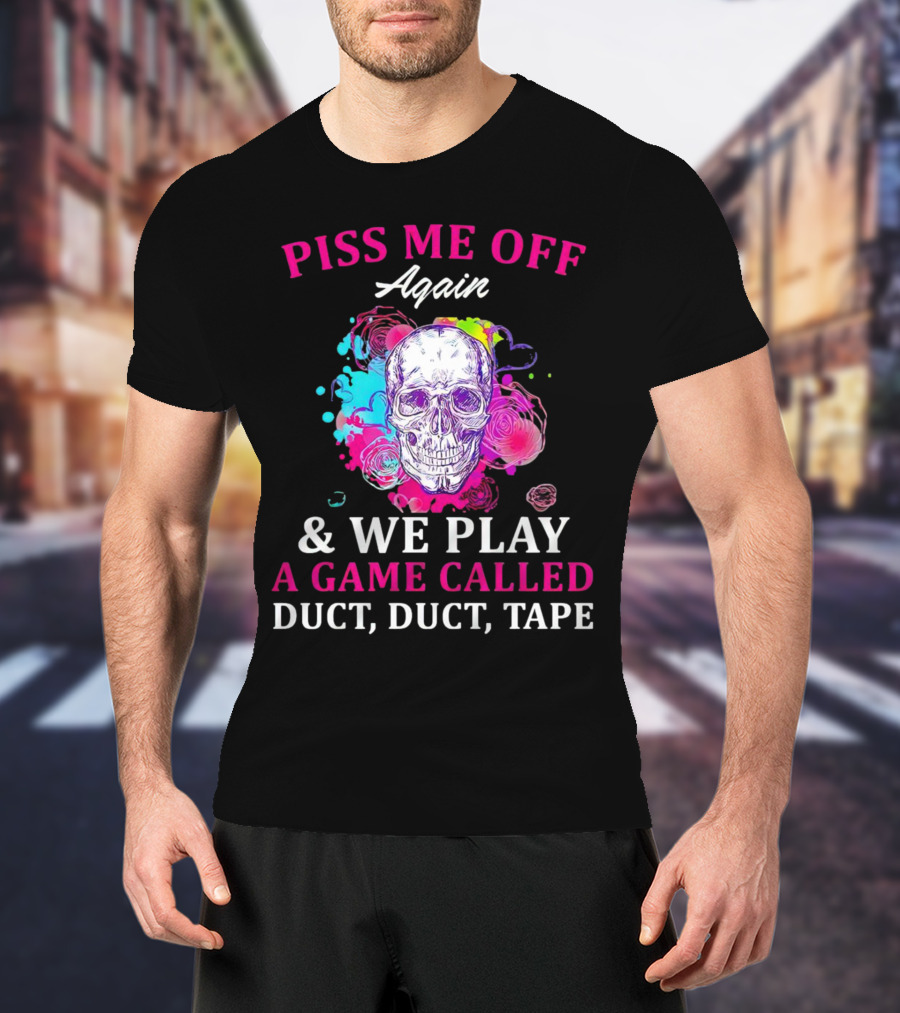 Piss Me Off Again And We Play A Game Called Duct Duct Tape Skull Colorful Background T-Shirt