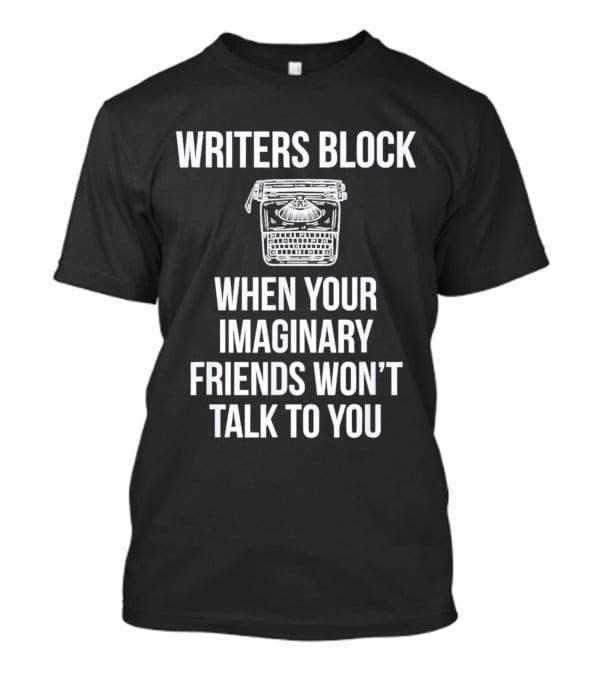 Writers Block When Your Imaginary Friends Won't Talk To You Typewriter T-Shirt