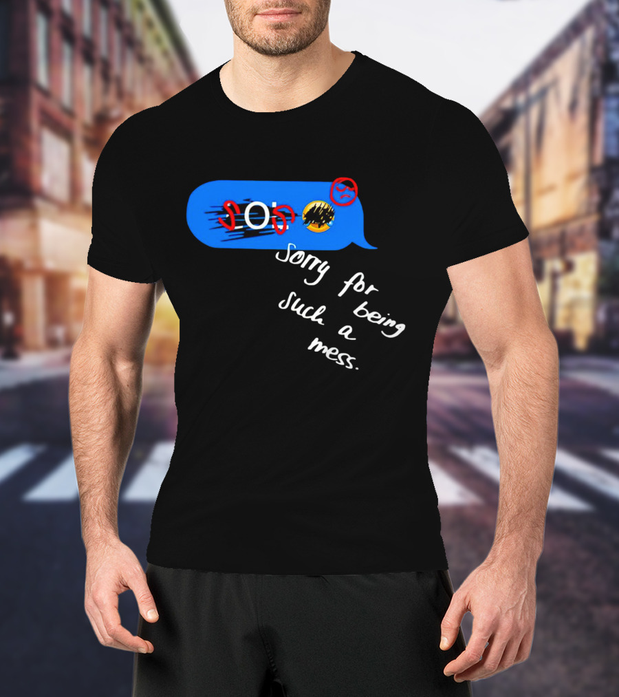SOS Sorry For Being Such A Mess Emoticon Text Bubble T-Shirt