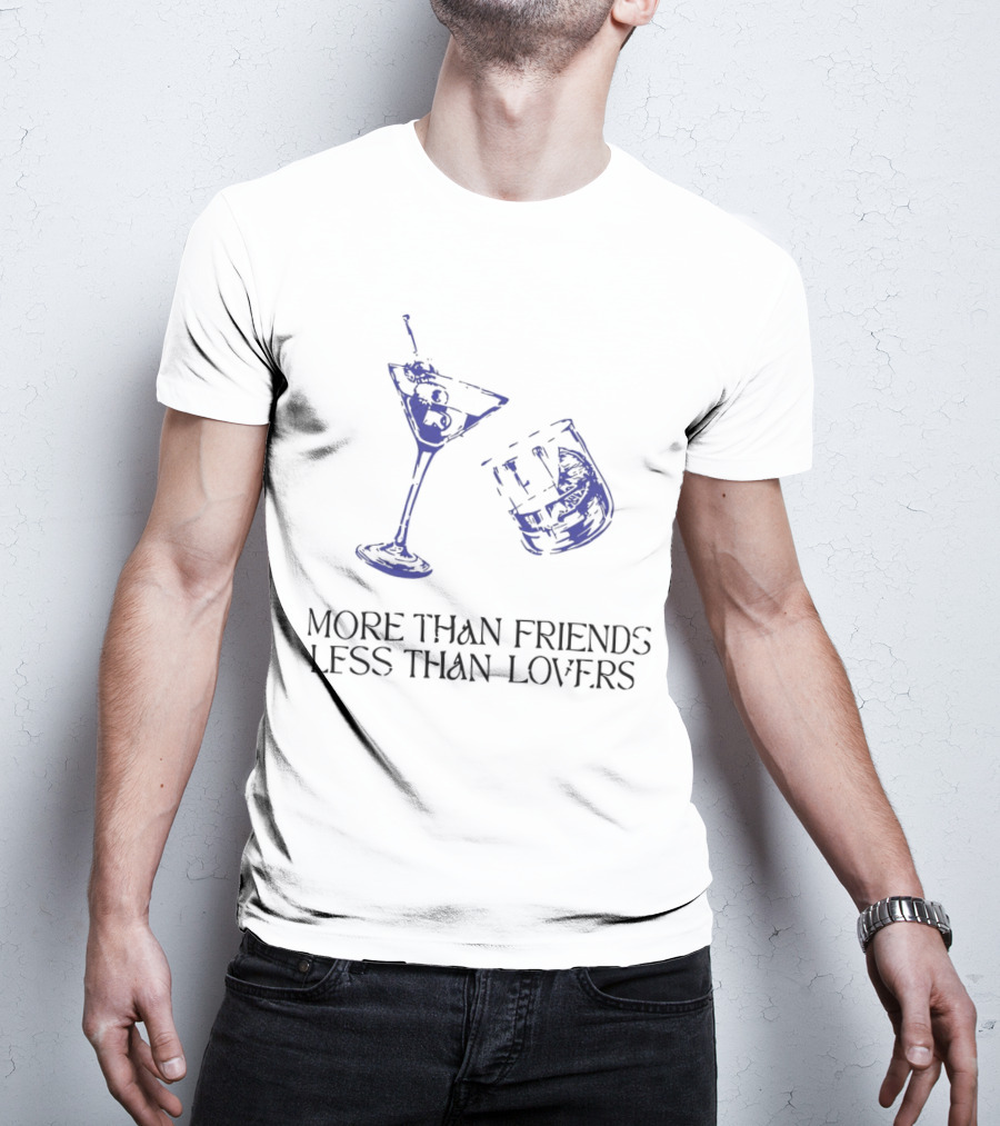 More Than Friends Less Than Lovers Cocktail Martini Glass And Whiskey Glass T-Shirt