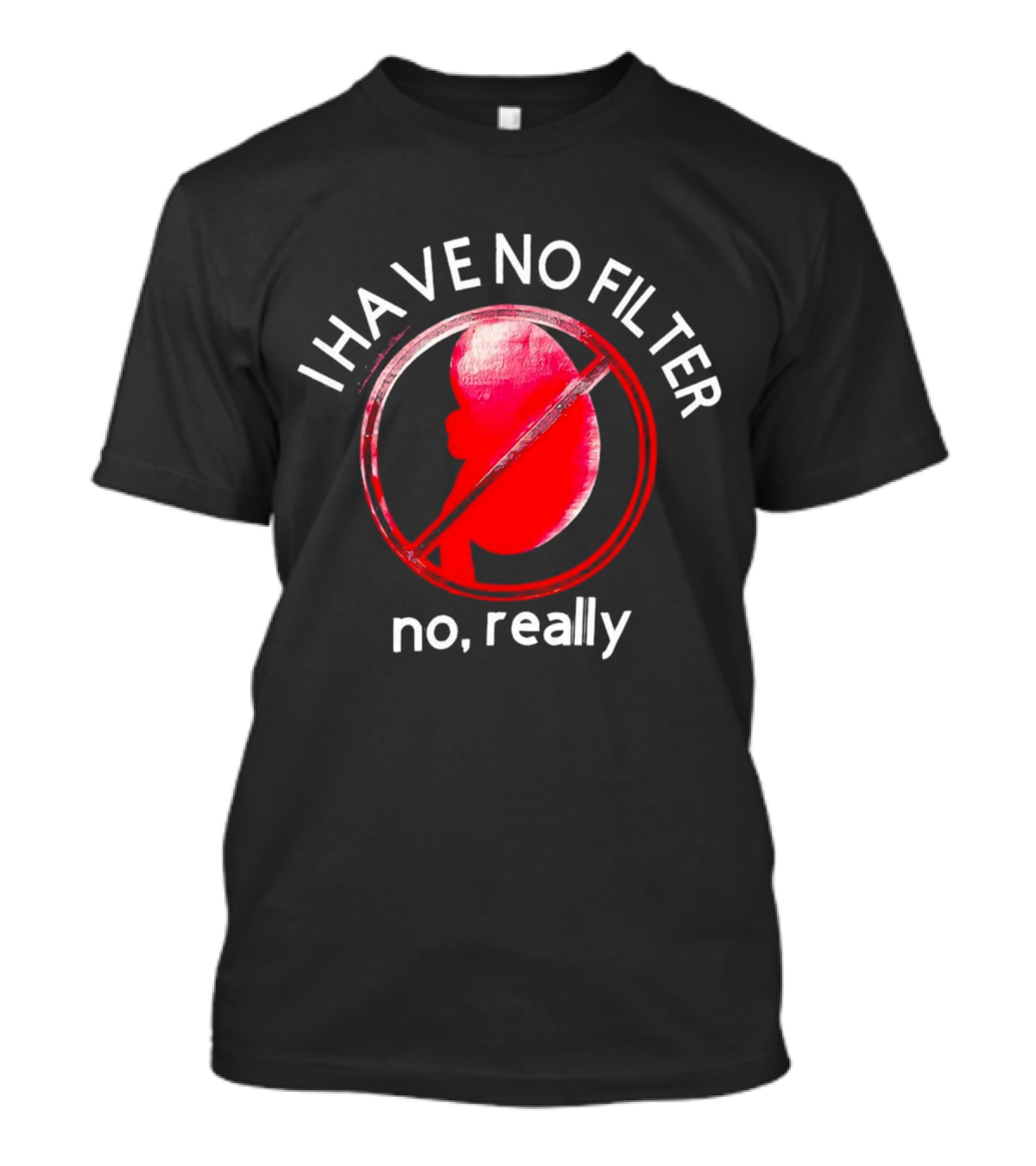 I Have No Filter No Really Kidney T-Shirt