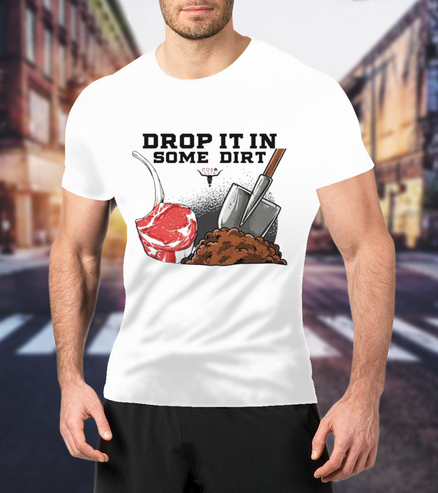 Drop It In Some Dirt Cuse Pepper Shovel Dirt Pile T-Shirt