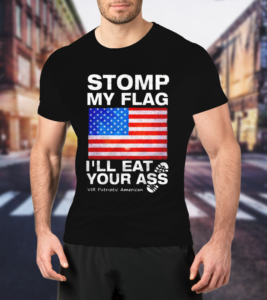 Stomp My Flag I'll Eat Your Ass USA Vir Patriotic American Flag T-Shirt