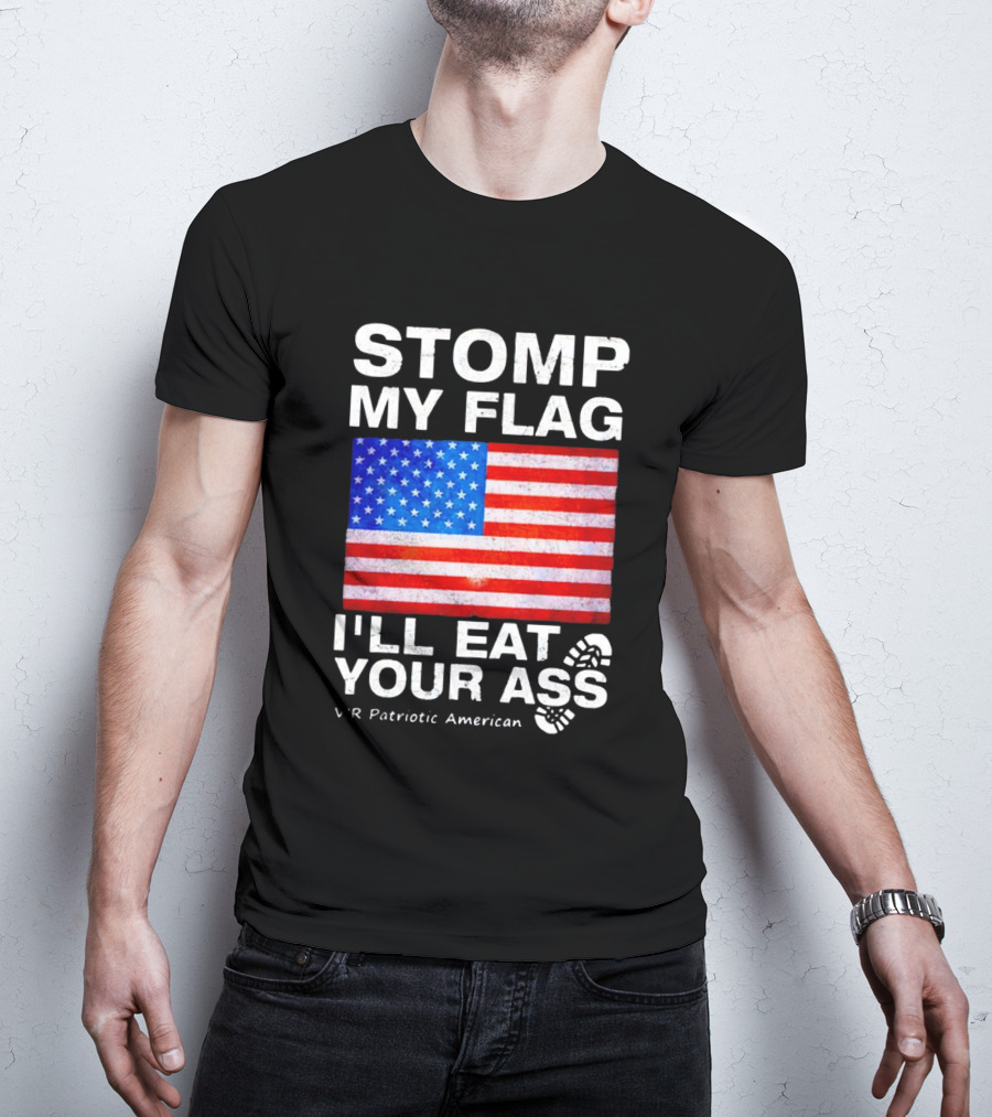 Stomp My Flag I'll Eat Your Ass USA Vir Patriotic American Flag T-Shirt