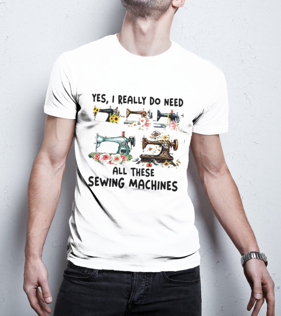 Yes I Really Do Need All These Sewing Machines Vintage Floral T-Shirt