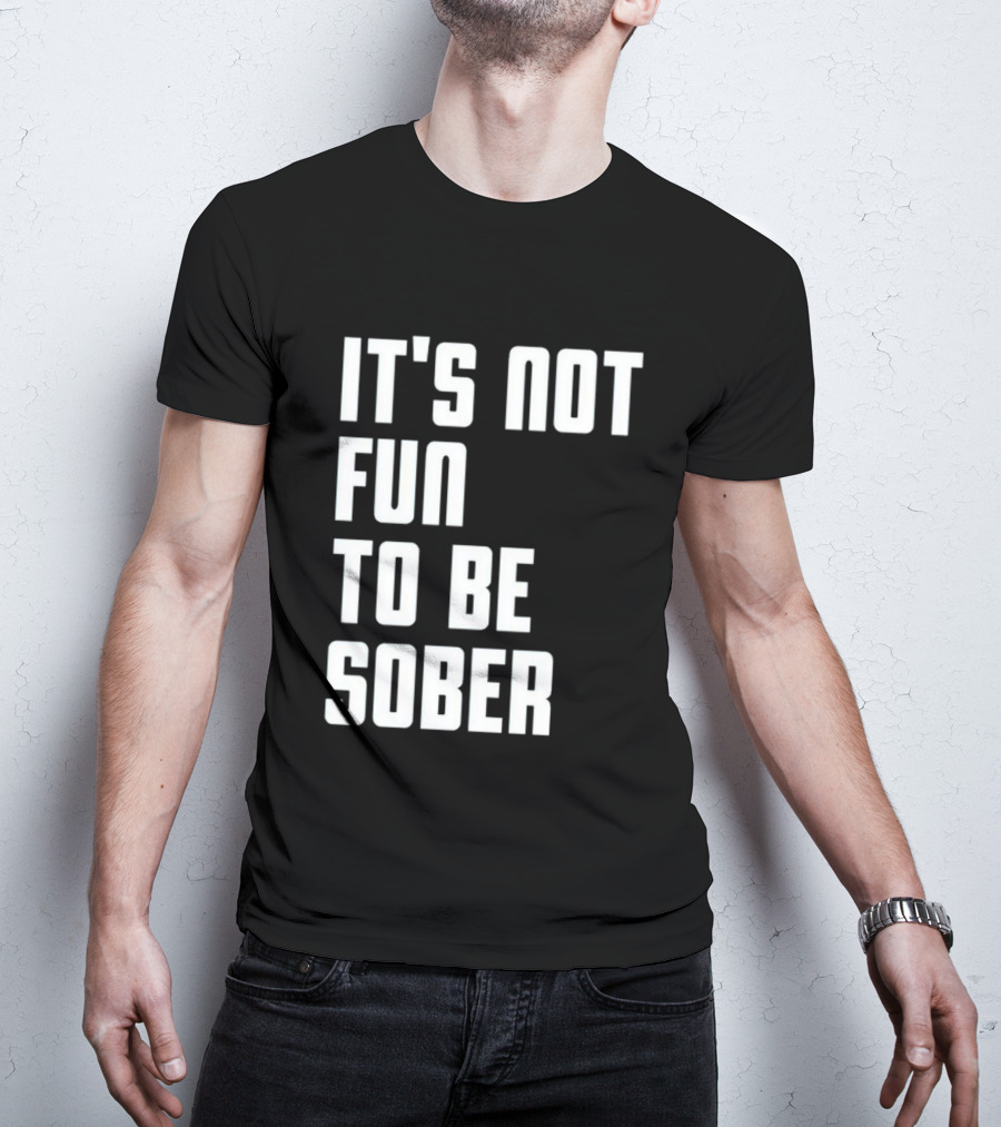 I Glanville It's Not Fun To Be Sober T-Shirt