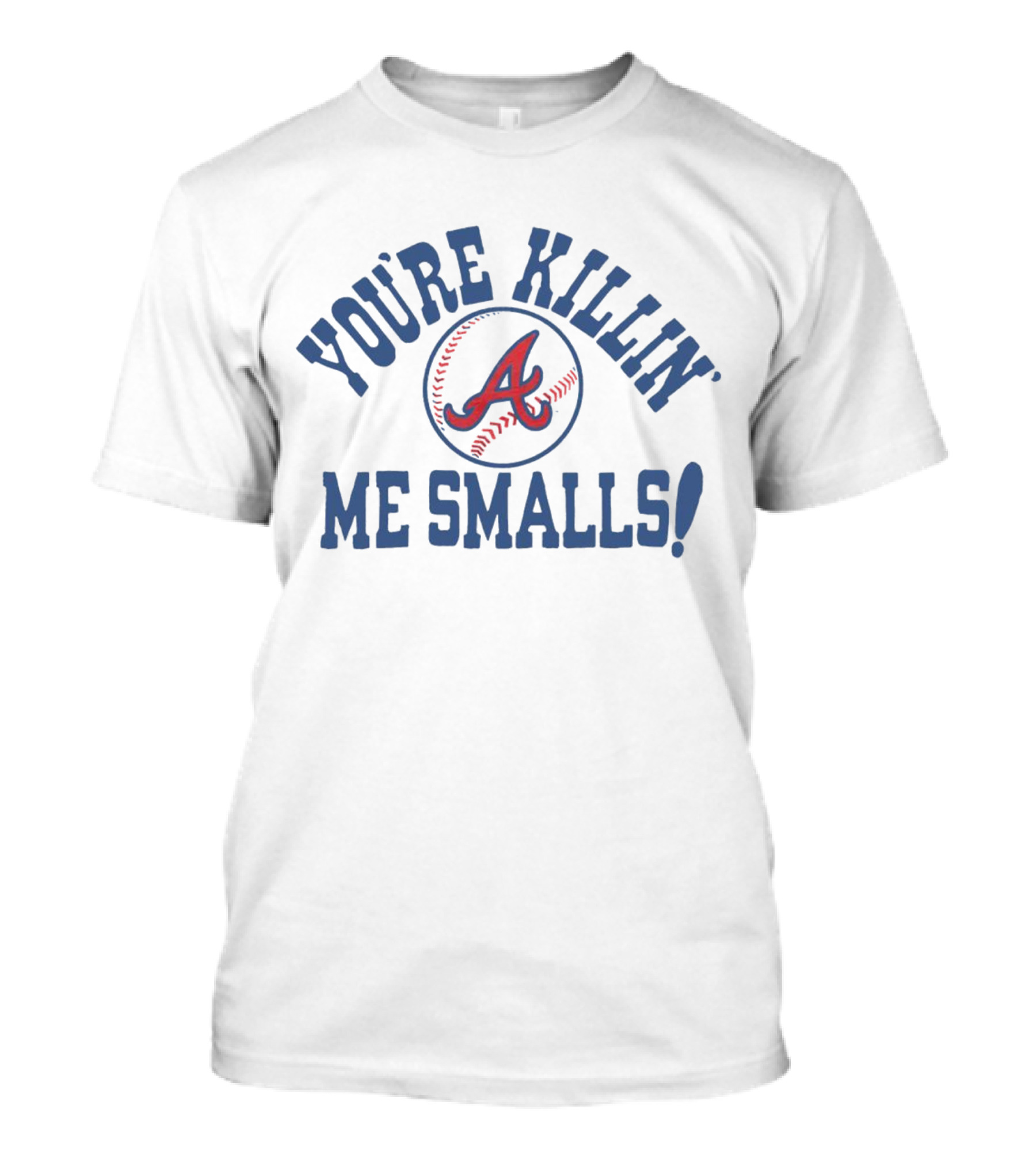 Atlanta Braves You’re Killin’ Me Smalls Baseball T-Shirt