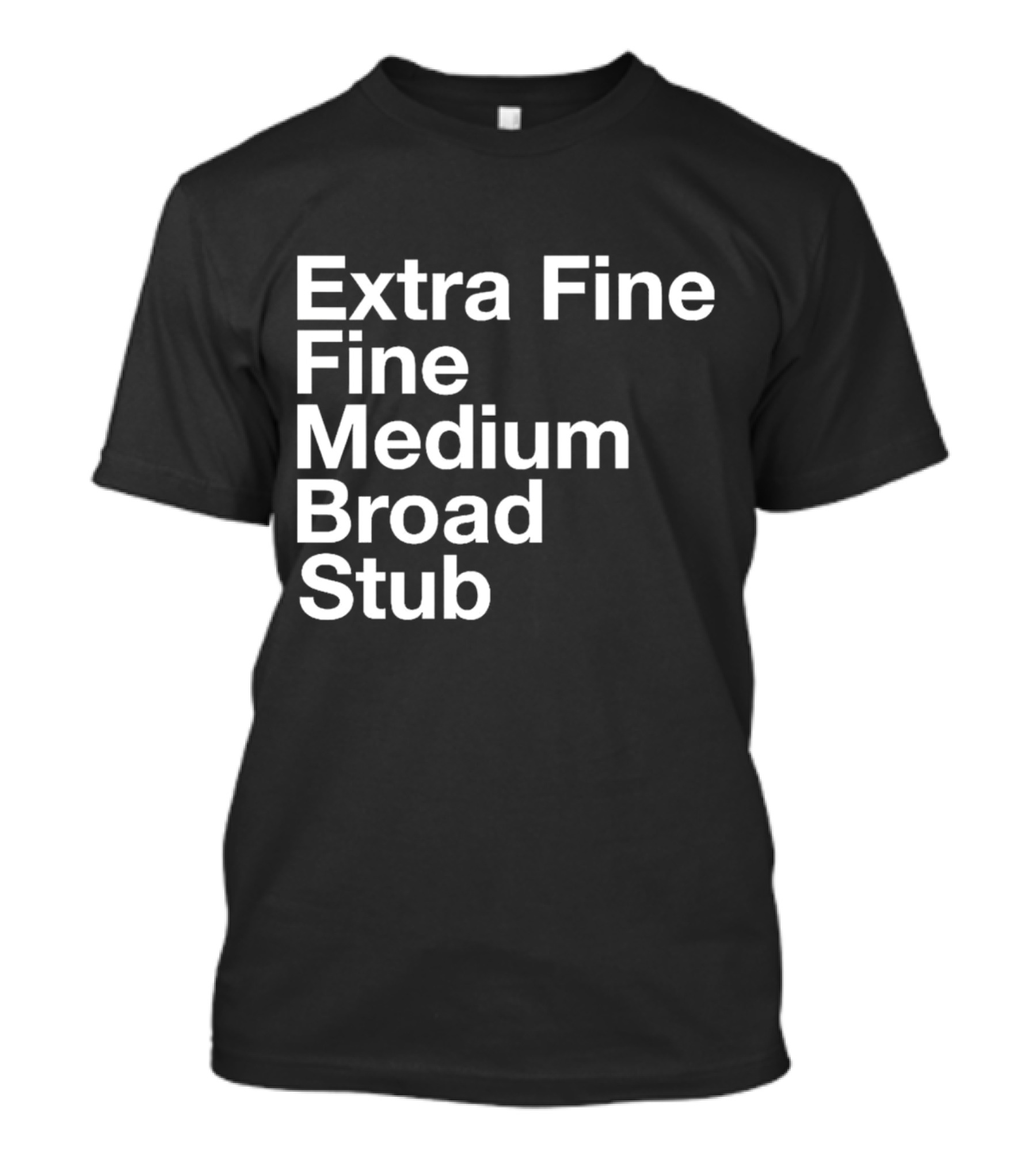 Extra Fine Fine Medium Broad Stub T-Shirt