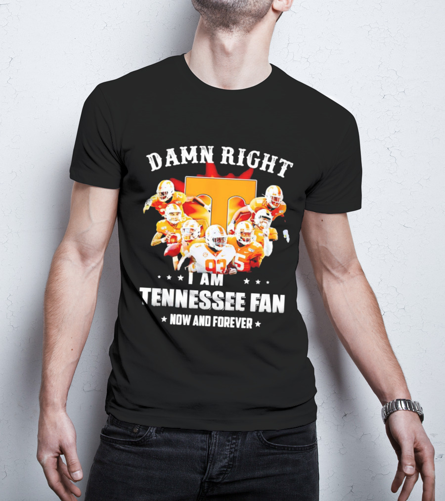 Damn Right I Am A Tennessee Volunteers Football Fan Now And Forever T-Shirt