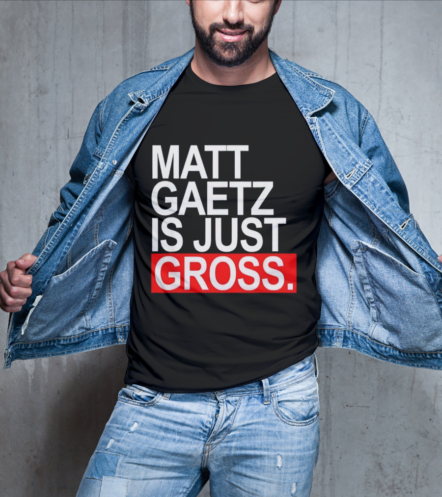 Matt Gaetz Is Just Gross T-Shirt