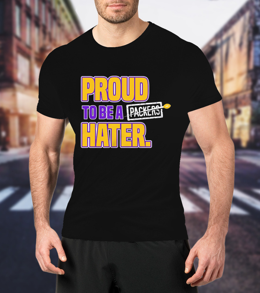 Proud To Be A Packers Hater Rivalry Minnesota Vikings T-Shirt