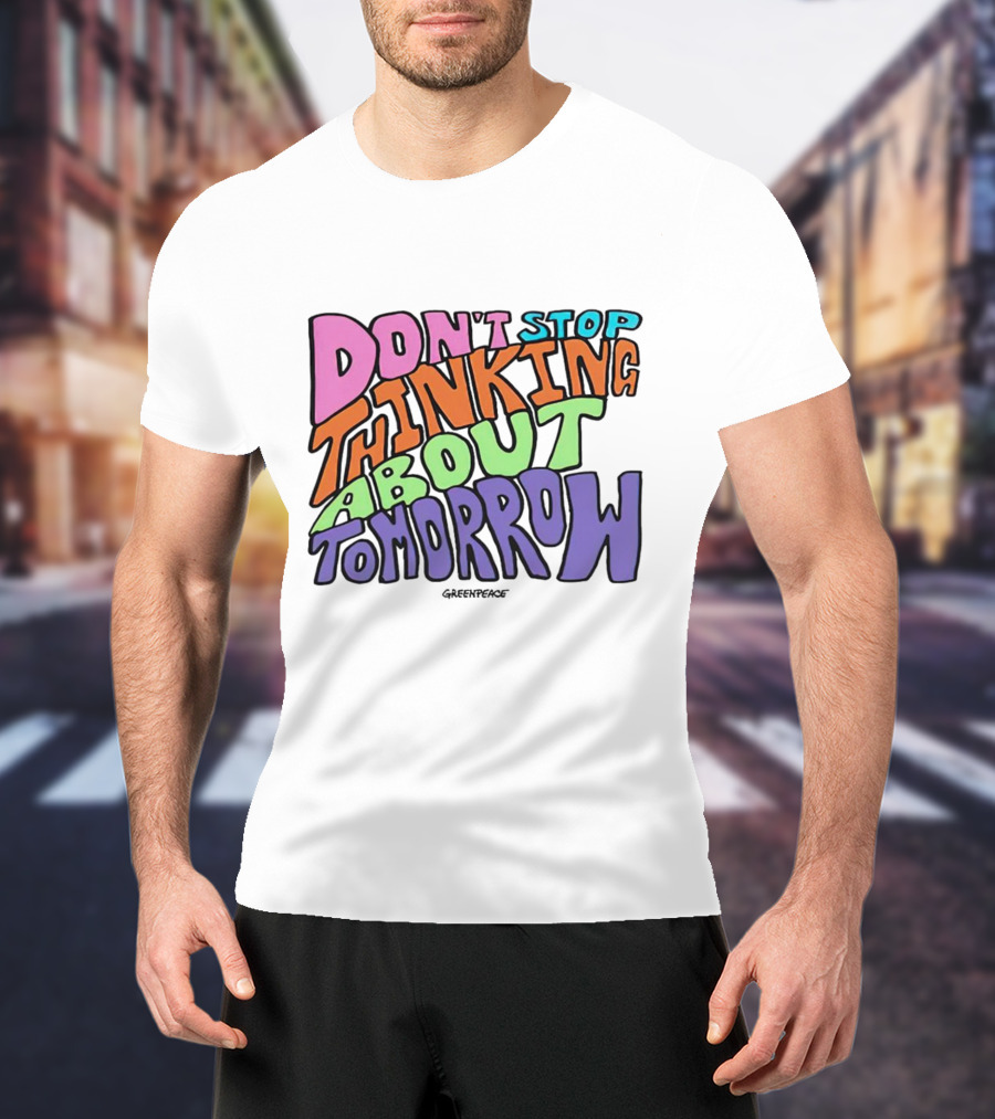 Don't Stop Thinking About Tomorrow Greenpeace T-Shirt