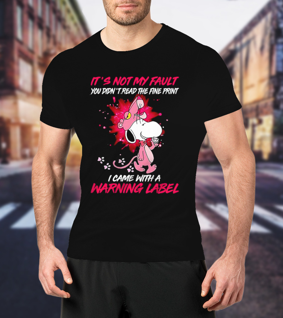 It’s Not My Fault You Didn’t Read The Fine Print I Came With A Warning Label Snoopy Pink In Panther T-Shirt