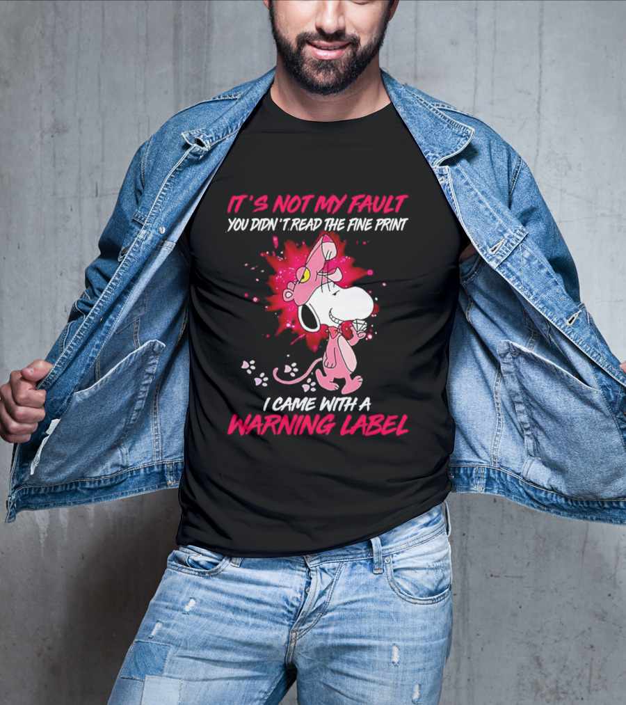 It’s Not My Fault You Didn’t Read The Fine Print I Came With A Warning Label Snoopy Pink In Panther T-Shirt